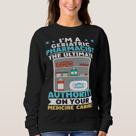 Sweatshirt Geriatric Pharmacist Authority On Your Medicine Ca (Devant)