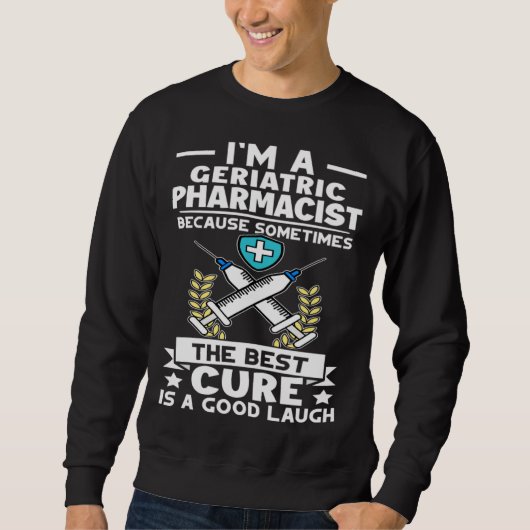 Sweatshirt Geriatric Pharmacist Best Cure Is A Good Laugh (Devant)