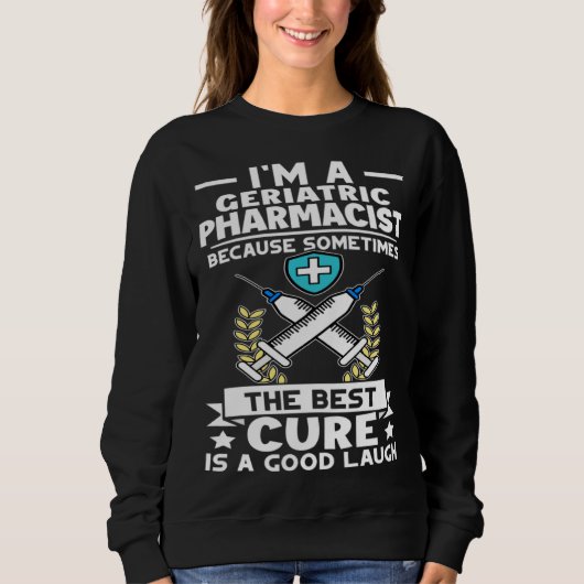 Sweatshirt Geriatric Pharmacist Best Cure Is A Good Laugh (Devant)