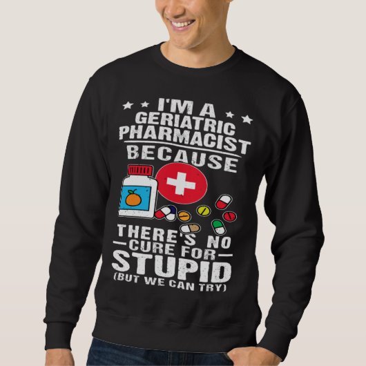 Sweatshirt Geriatric Pharmacist There s No Cure For Stupid (Devant)