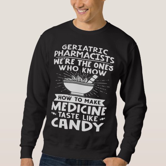 Sweatshirt Geriatric Pharmacists Make Medicine Taste Like Can (Devant)