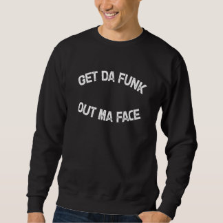 Sweatshirt Get Da Funk Out Ma Face Graphic  Quote