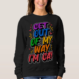 Sweatshirt Get Out Of My Way I m Gay  Cute LGBTQ Pride Aesthe