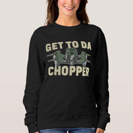 Sweatshirt Get To The Choppa Drone Life Pilot Quadcopter RC H (Devant)