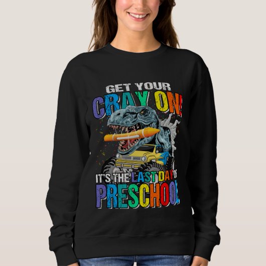 Sweatshirt Get Your Cray On It's The Last Day Of Preschool Di (Devant)