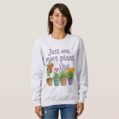 Sweatshirt Gift for Gardeners Funny Quote Just One More Plant (Devant entier)