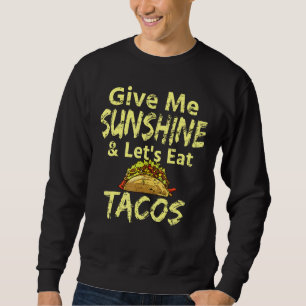 Sweatshirt Give Me Sunshine And Lets Eat Tacos