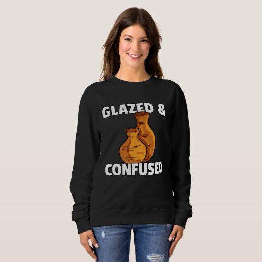 Sweatshirt Glazed & Confused  Pottery Ceramic For Pot Artists (Devant entier)
