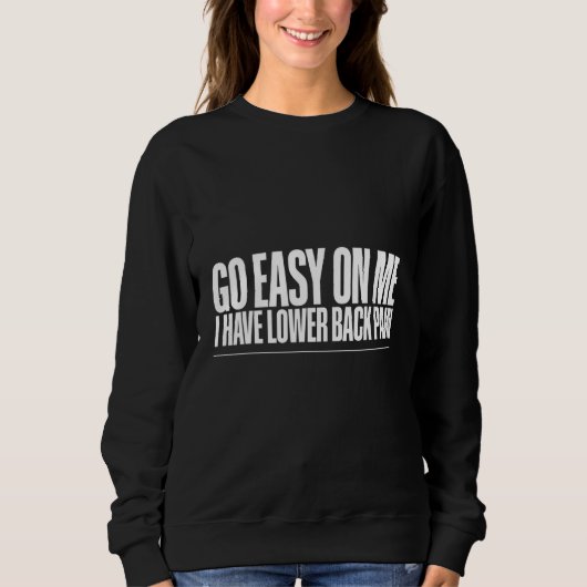 Sweatshirt Go Easy On Me I Have Lower Back Pain   (Devant)