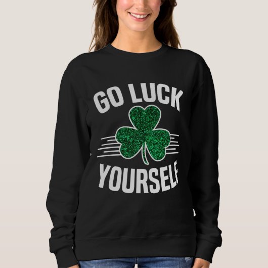 Sweatshirt Go Luck Yourself St Patricks Day Sarcastic Irish S (Devant)
