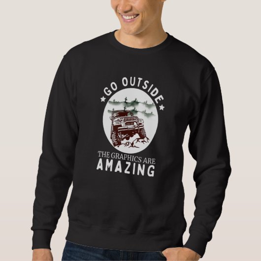 Sweatshirt Go Outside The Graphics Are Amazing Cool Car Lover (Devant)