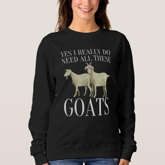 Sweatshirt Goat Quote Yes I Really Do Need All These Goats  2 (Devant)