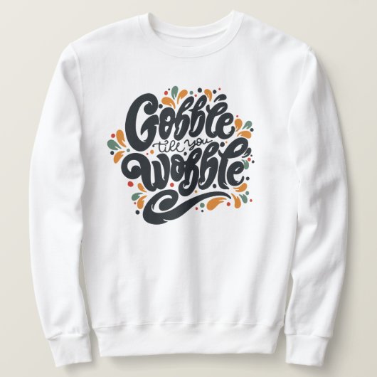 Sweatshirt Gobble jusqu'à ce que vous tournez (Design devant)