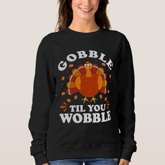 Sweatshirt Gobble Til You Wobble  Happy Thanksgiving Turkey F (Devant)
