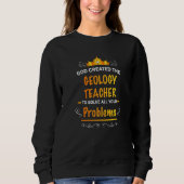 Sweatshirt God created Geology Teacher to Solve your Problems (Devant)