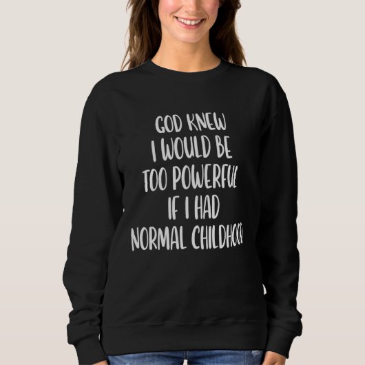 Sweatshirt God Knew I d Be Too Powerful If I Had Normal Child (Devant)