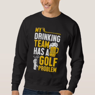 Sweatshirt Golf Mon Équipe De Boissons A Un Problème De Golf
