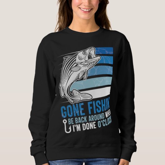 Sweatshirt Gone Fishing Be Back Around When I m Done O clock  (Devant)