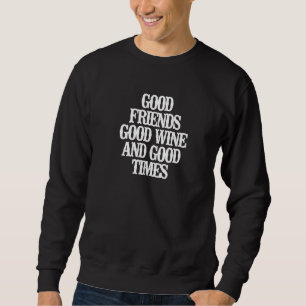 Sweatshirt Good Friends Good Wine And Good Times