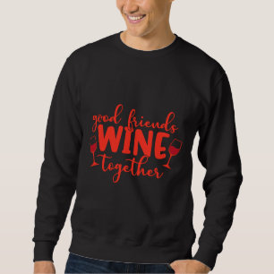 Sweatshirt Good Friends Wine Together 110