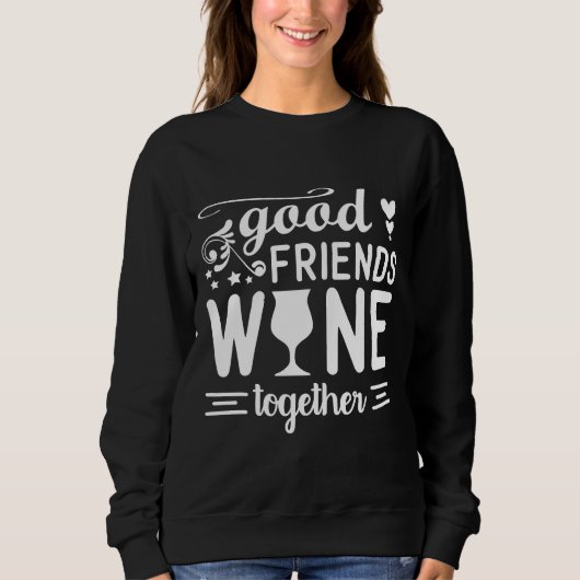 Sweatshirt Good Friends Wine Together Vin Drinker (Devant)