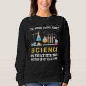 Sweatshirt Good Thing About Science Quote Funny Scientists Sh (Devant)