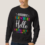 Sweatshirt Goodbye Preschool Hello Kindergarten Prek 1st Grad (Devant)