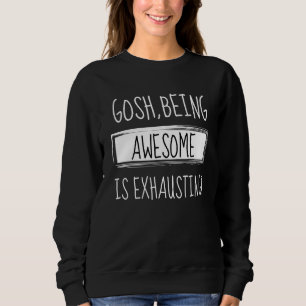 Sweatshirt Gosh Etre Génial Est Épuisant Humour Plaisanterie