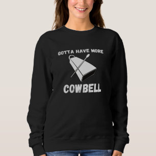 Sweatshirt Gotta Have More Cowbell Funny Sarcastic Humor