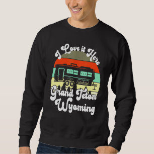 Sweatshirt Grand Teton Wyoming I Love It Here Camping Travel