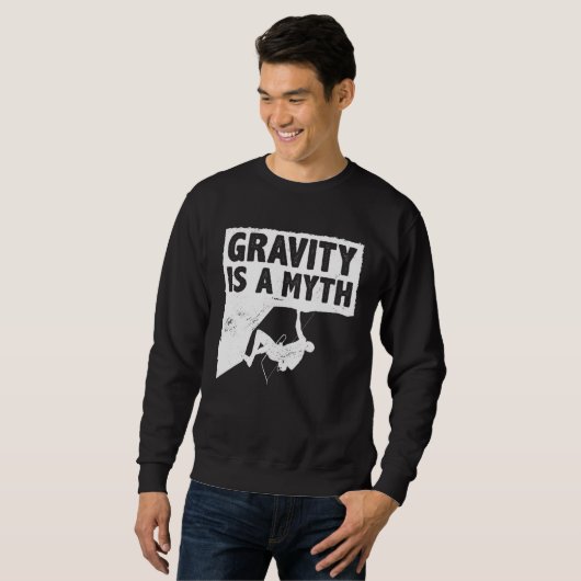 Sweatshirt Gravity Is A Myth Rock Climbing Bouldering Climber (Devant entier)