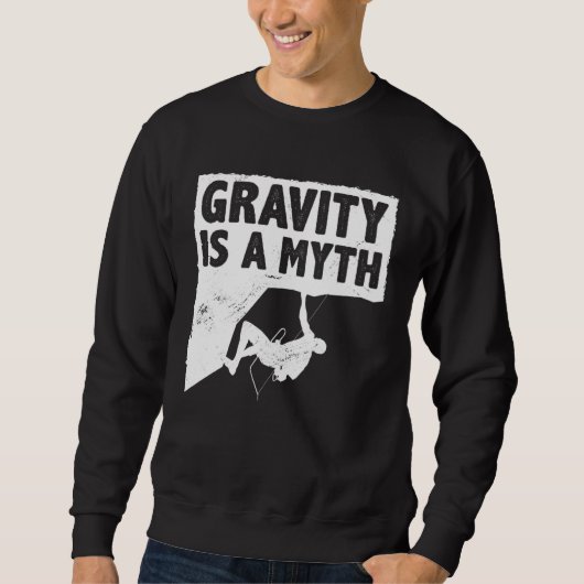 Sweatshirt Gravity Is A Myth Rock Climbing Bouldering Climber (Devant)