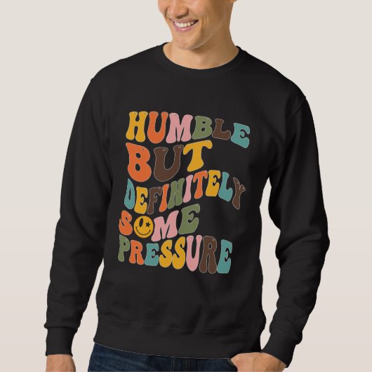 Sweatshirt Groovy Humble But Definitely Some Pressure Quote G (Devant)
