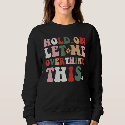 Sweatshirt Groovy Sarcastic Quote Hold On Let Me Overthink Th (Devant)