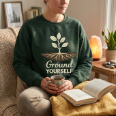Sweatshirt Ground Yourself Mindfulness Plant Roots
