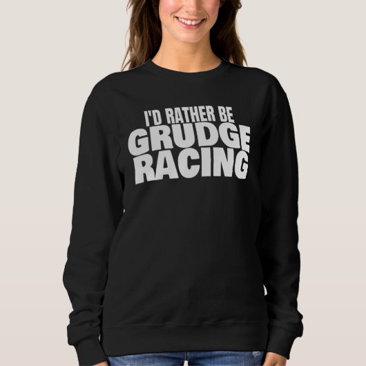 Sweatshirt Grudge Racing 1320 Drag Strip I'd Rather Be Grudge (Devant)