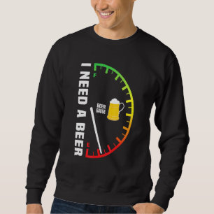 Sweatshirt Guage De La Bière Sortie J'Ai Besoin D'Une Bière