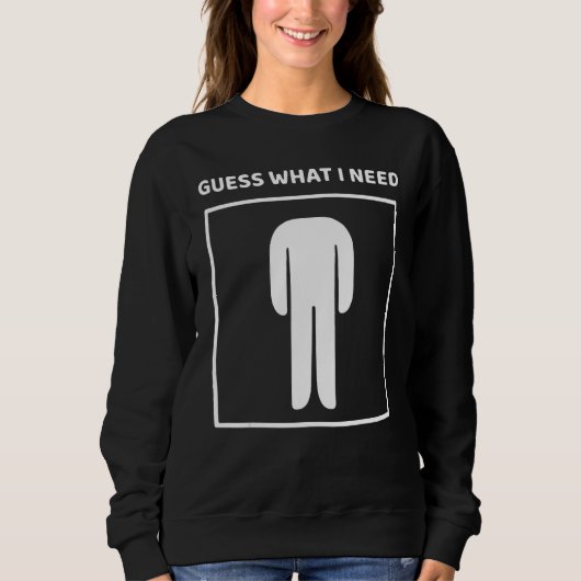 Sweatshirt Guess What I Need Head Headless Man Saying (Devant)