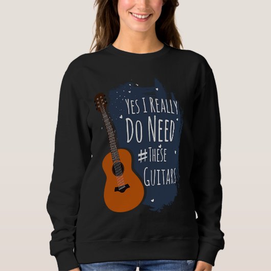 Sweatshirt Guitar Themed Yes I Really Do Need These Guitars (Devant)