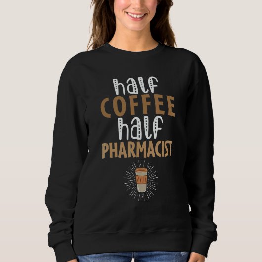 Sweatshirt Half Coffee Half Pharmacist   Sarcastic Joke (Devant)