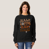 Sweatshirt Half Coffee Half Teacher (Devant entier)