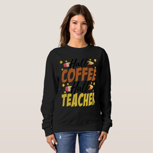 Sweatshirt Half Coffee Half teacher First Day of School Teach (Devant entier)