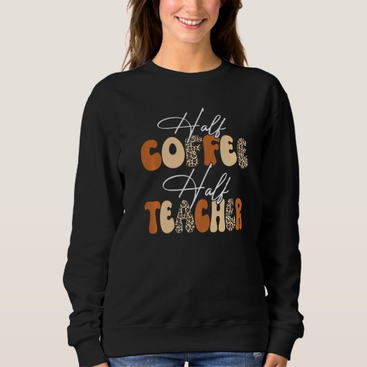 Sweatshirt Half Coffee Half teacher First Day of School Teach (Devant)