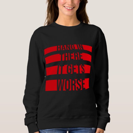 Sweatshirt Hang In There It Gets Worse Funny Quote Fun Joke (Devant)