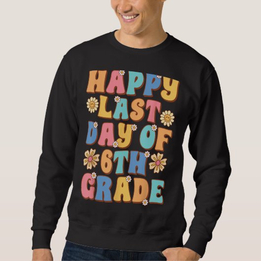 Sweatshirt Happy Last Day of 6th Grade Cute Groovy Sixth grad (Devant)