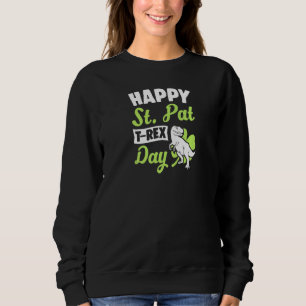 Sweatshirt Happy St Pat T Rex Day Dinosaur Funny St patrick