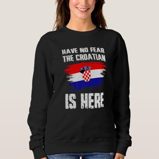 Sweatshirt Have No Fear The Croatian Is Here Croatia Flag Pri (Devant)