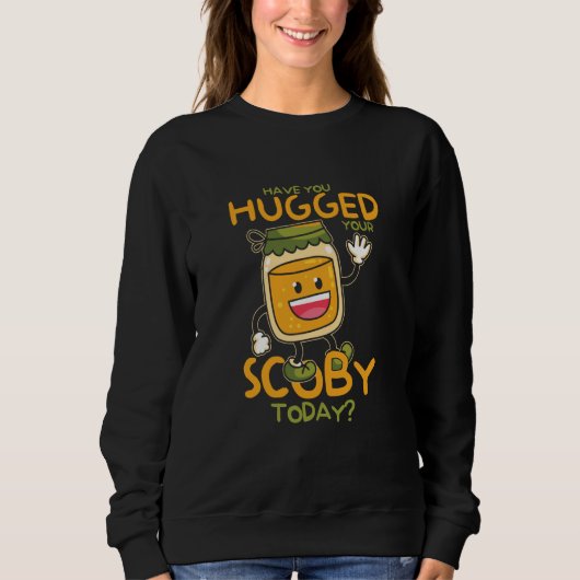 Sweatshirt Have You Hugged Your Scoby Today Kombucha Mushroom (Devant)