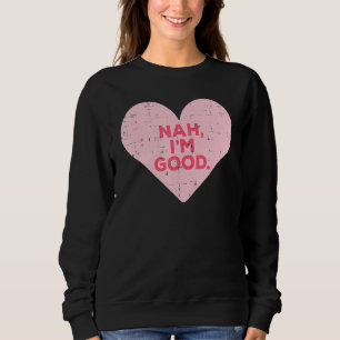 Sweatshirt Heart Nah Im Good Anti Valentines Day Single Aware