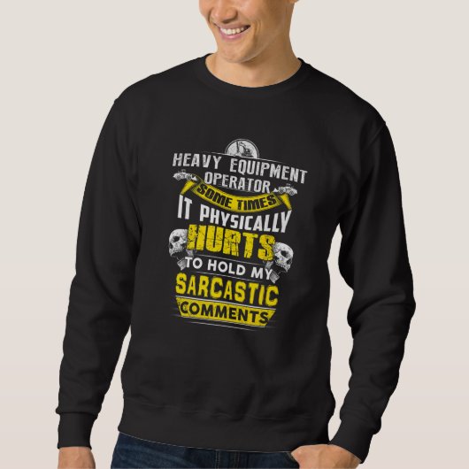 Sweatshirt heavy equipment operator some times hurts sarcasti (Devant)